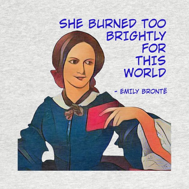 Emily Brontë - She Burned Too Brightly For This World by Courage Today Designs